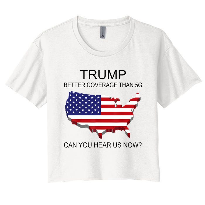 Trump Better Coverage Than 5g Can You Hear Us Now Politics Women's Crop Top Tee