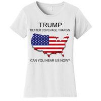 Trump Better Coverage Than 5g Can You Hear Us Now Politics Women's T-Shirt