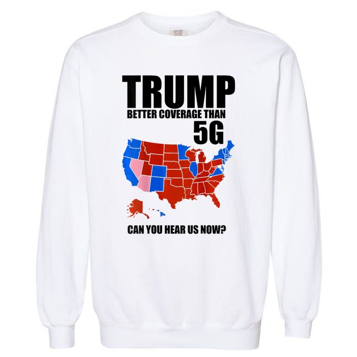 Trump Better Coverage Than 5g Can You Hear Us Now Usa Map Garment-Dyed Sweatshirt