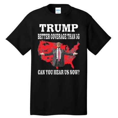 Trump Better Coverage Than 5g Can You Hear Us Now Politics Tall T-Shirt