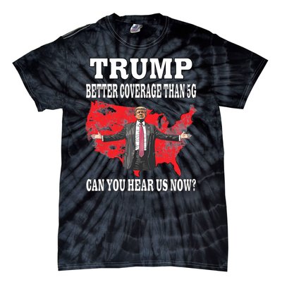 Trump Better Coverage Than 5g Can You Hear Us Now Politics Tie-Dye T-Shirt