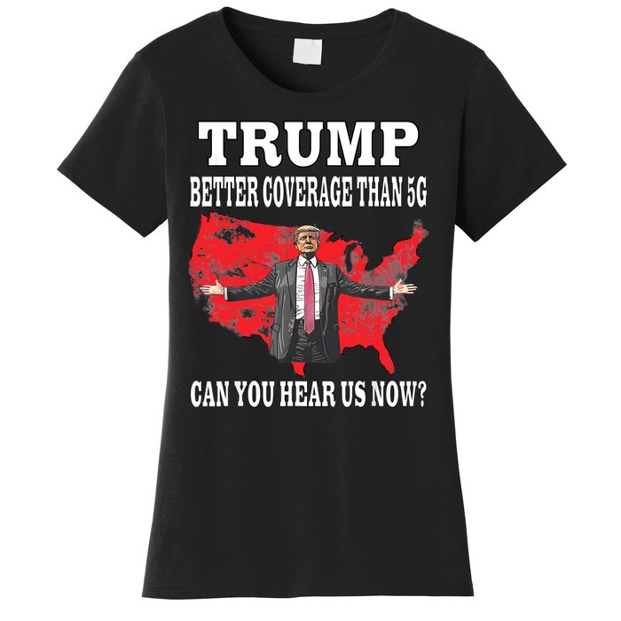 Trump Better Coverage Than 5g Can You Hear Us Now Politics Women's T-Shirt