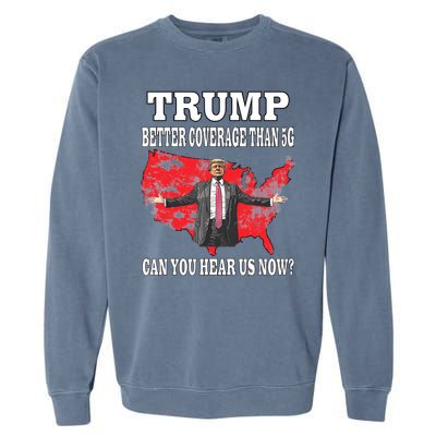 Trump Better Coverage Than 5g Can You Hear Us Now Politics Garment-Dyed Sweatshirt