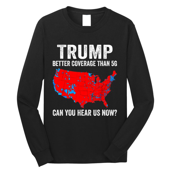 Trump Better Coverage Than 5g Can You Hear Us Now Politics Long Sleeve Shirt