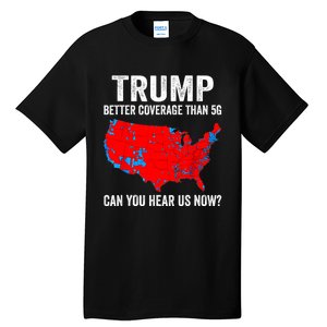 Trump Better Coverage Than 5g Can You Hear Us Now Politics Tall T-Shirt