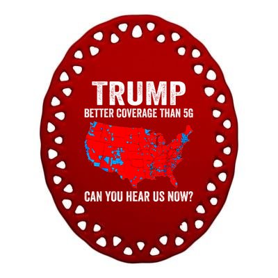 Trump Better Coverage Than 5g Can You Hear Us Now Politics Ceramic Oval Ornament