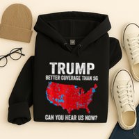 Trump Better Coverage Than 5g Can You Hear Us Now Politics Hoodie
