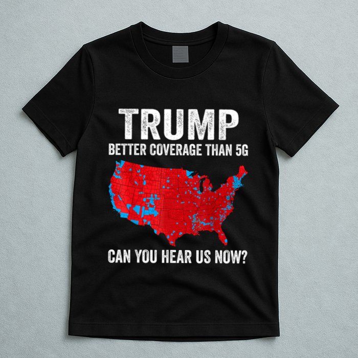 Trump Better Coverage Than 5g Can You Hear Us Now Politics T-Shirt