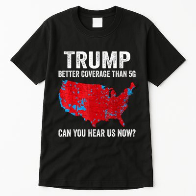 Trump Better Coverage Than 5g Can You Hear Us Now Politics Tall T-Shirt