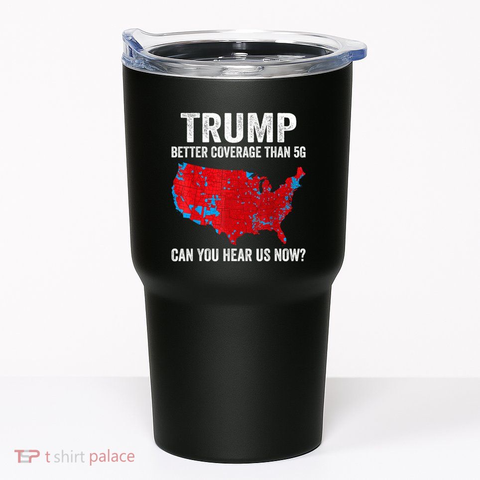 Trump Better Coverage Than 5g Can You Hear Us Now Politics Tumbler