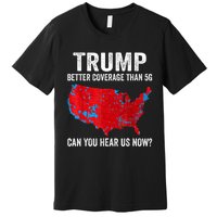 Trump Better Coverage Than 5g Can You Hear Us Now Politics Premium T-Shirt