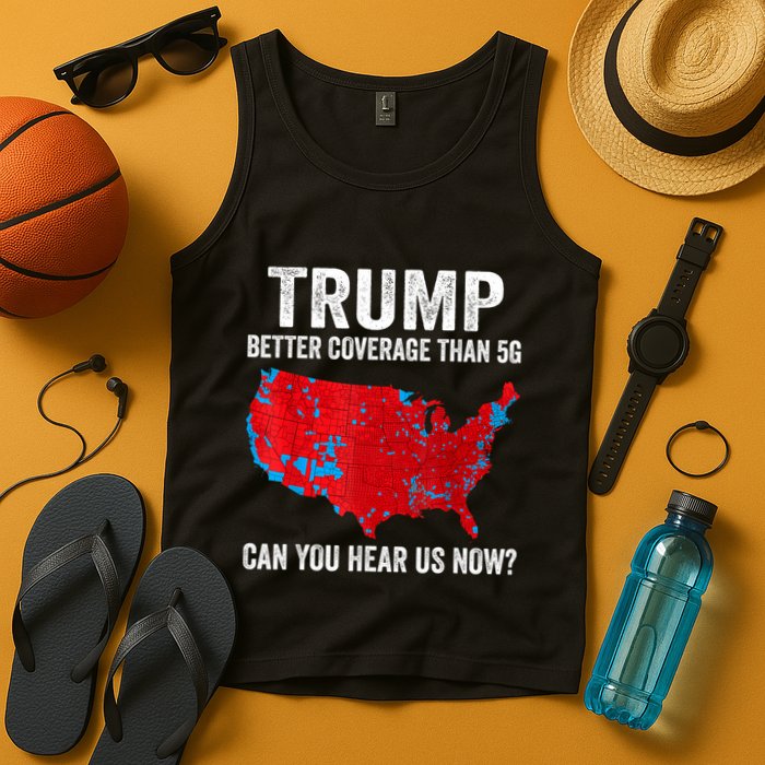 Trump Better Coverage Than 5g Can You Hear Us Now Politics Tank Top