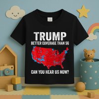 Trump Better Coverage Than 5g Can You Hear Us Now Politics Toddler T-Shirt