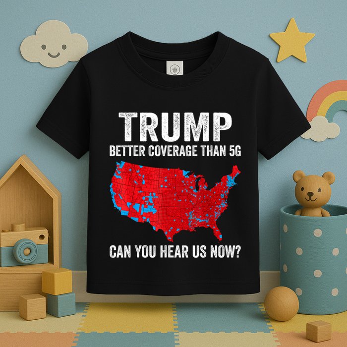 Trump Better Coverage Than 5g Can You Hear Us Now Politics Toddler T-Shirt