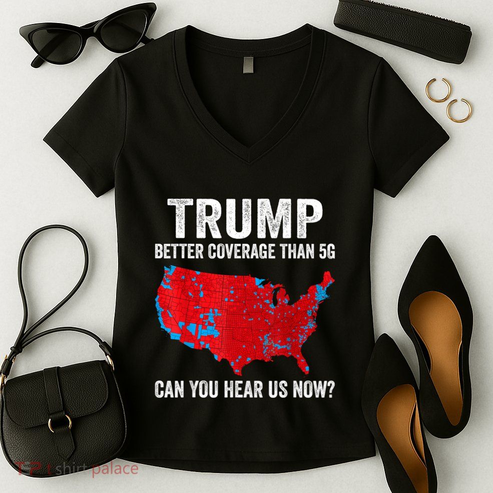 Trump Better Coverage Than 5g Can You Hear Us Now Politics Women's V-Neck T-Shirt