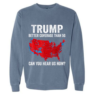 Trump Better Coverage Than 5g Can You Hear Us Now Politics Garment-Dyed Sweatshirt