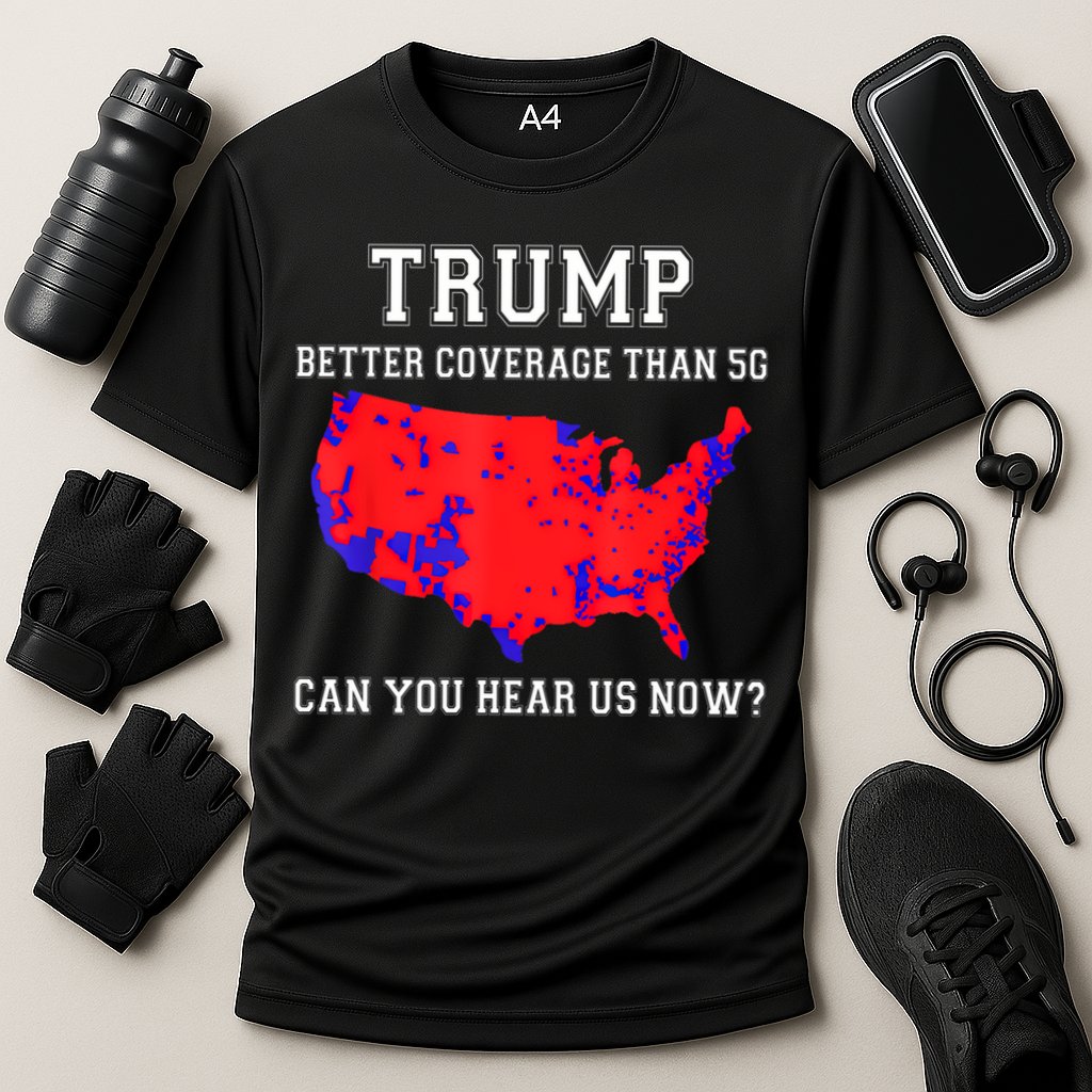 Trump Better Coverage Than 5g Can You Hear Us Now Performance Shirt