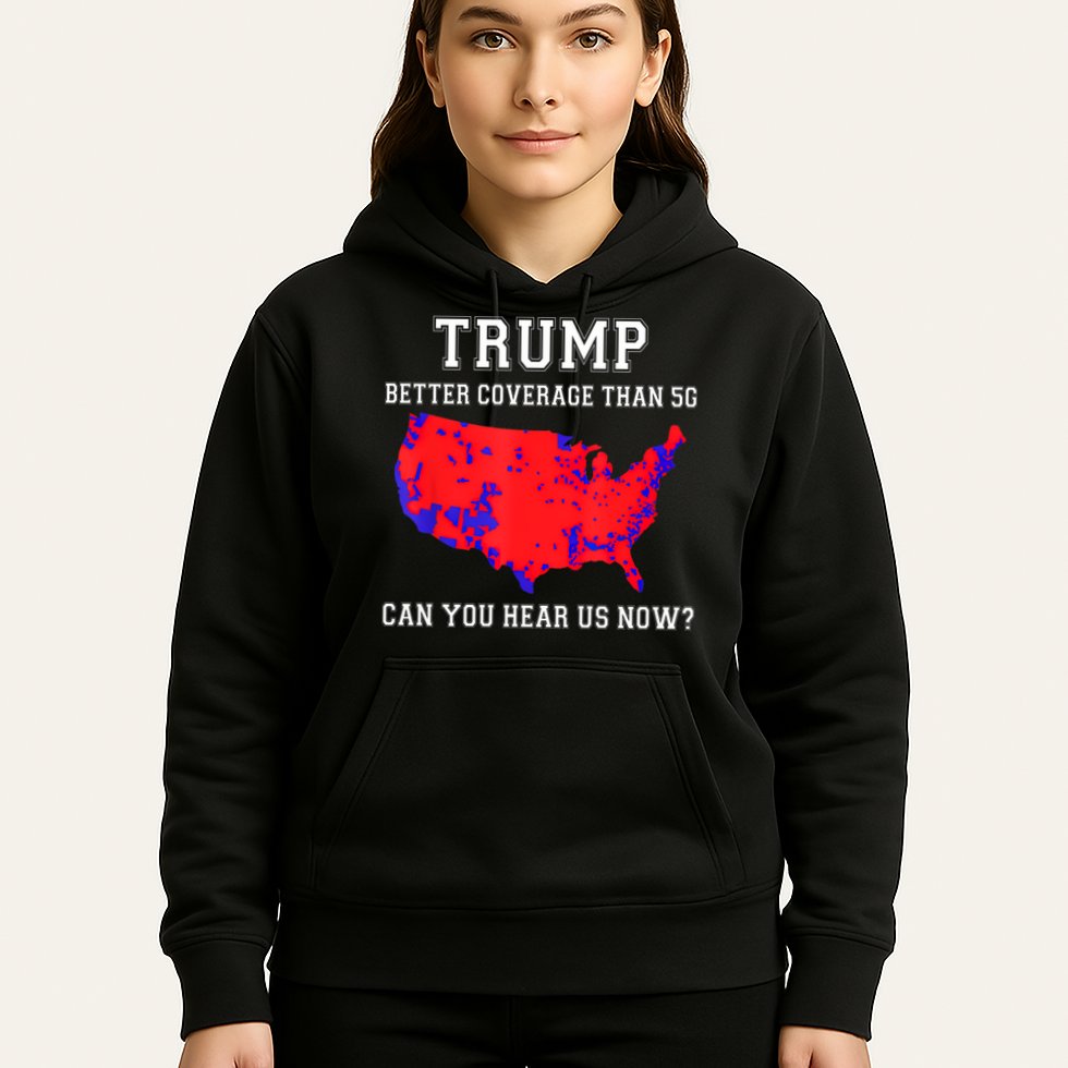 Trump Better Coverage Than 5g Can You Hear Us Now Hoodie