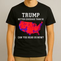 Trump Better Coverage Than 5g Can You Hear Us Now T-Shirt