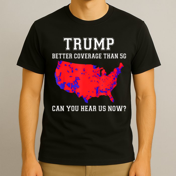 Trump Better Coverage Than 5g Can You Hear Us Now T-Shirt