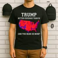 Trump Better Coverage Than 5g Can You Hear Us Now T-Shirt