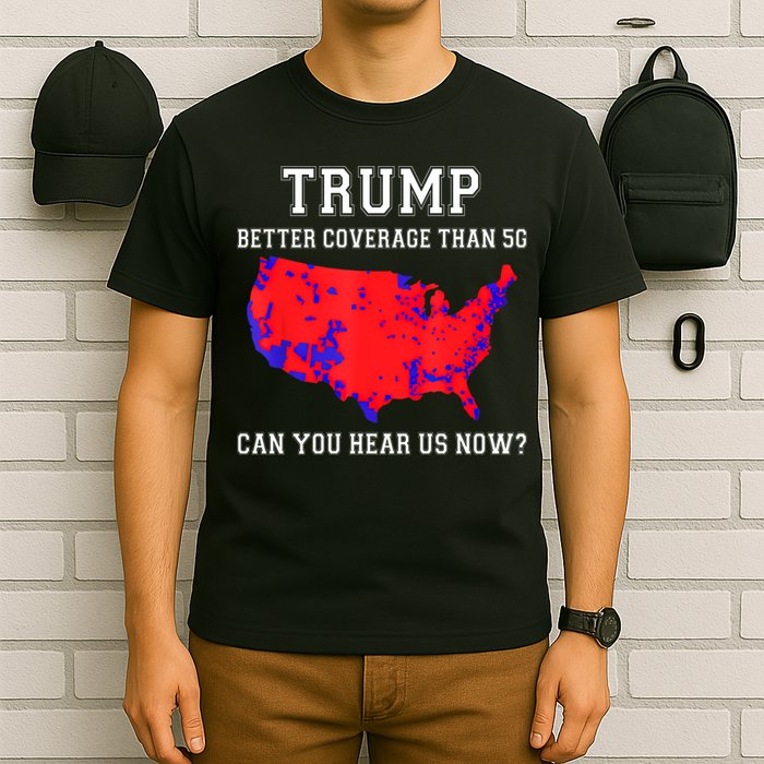 Trump Better Coverage Than 5g Can You Hear Us Now T-Shirt