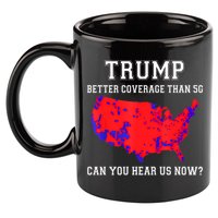 Trump Better Coverage Than 5g Can You Hear Us Now 11oz C Handle Ceramic Mug