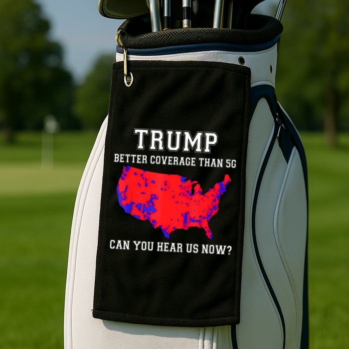 Trump Better Coverage Than 5g Can You Hear Us Now Golf Towel