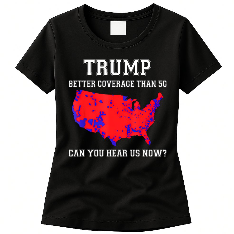 Trump Better Coverage Than 5g Can You Hear Us Now Womens T-Shirt