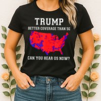 Trump Better Coverage Than 5g Can You Hear Us Now Womens T-Shirt