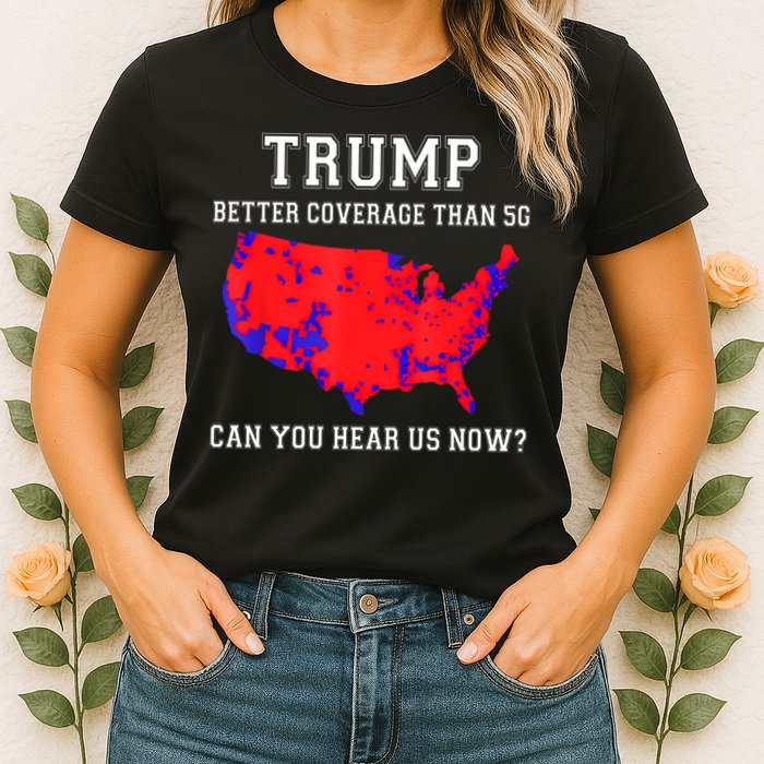 Trump Better Coverage Than 5g Can You Hear Us Now Womens T-Shirt