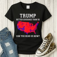 Trump Better Coverage Than 5g Can You Hear Us Now Womens T-Shirt