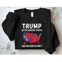 Trump Better Coverage Than 5g Can You Hear Us Now Usa Map Sweatshirt