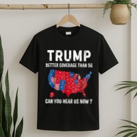Trump Better Coverage Than 5g Can You Hear Us Now Usa Map T-Shirt
