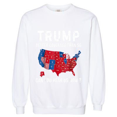 Trump Better Coverage Than 5g Can You Hear Us Now Usa Map Garment-Dyed Sweatshirt