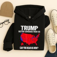 Trump Better Coverage Than 5g Can You Hear Us Now Hoodie