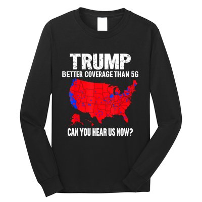 Trump Better Coverage Than 5g Can You Hear Us Now Long Sleeve Shirt