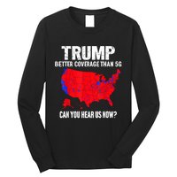 Trump Better Coverage Than 5g Can You Hear Us Now Long Sleeve Shirt