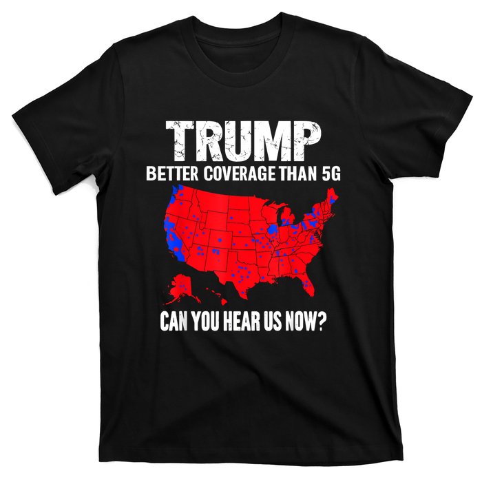 Trump Better Coverage Than 5g Can You Hear Us Now T-Shirt