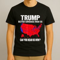 Trump Better Coverage Than 5g Can You Hear Us Now T-Shirt