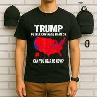 Trump Better Coverage Than 5g Can You Hear Us Now T-Shirt