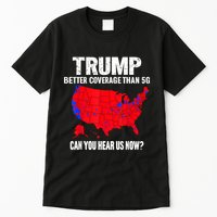 Trump Better Coverage Than 5g Can You Hear Us Now Tall T-Shirt