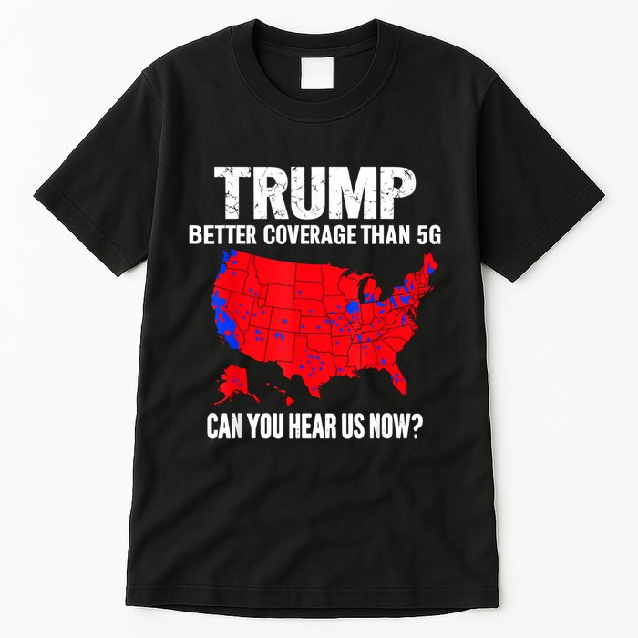 Trump Better Coverage Than 5g Can You Hear Us Now Tall T-Shirt