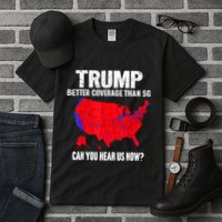 Trump Better Coverage Than 5g Can You Hear Us Now Tall T-Shirt