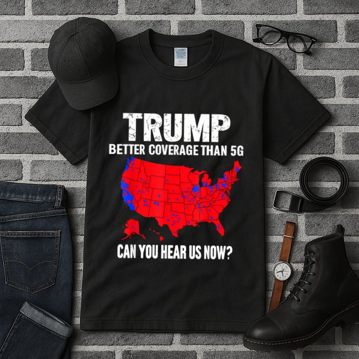 Trump Better Coverage Than 5g Can You Hear Us Now Tall T-Shirt