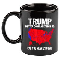 Trump Better Coverage Than 5g Can You Hear Us Now 11oz C Handle Ceramic Mug