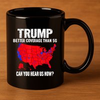 Trump Better Coverage Than 5g Can You Hear Us Now 11oz C Handle Ceramic Mug