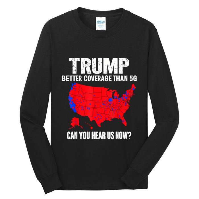 Trump Better Coverage Than 5g Can You Hear Us Now Tall Long Sleeve T-Shirt