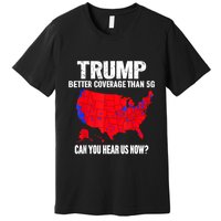 Trump Better Coverage Than 5g Can You Hear Us Now Premium T-Shirt