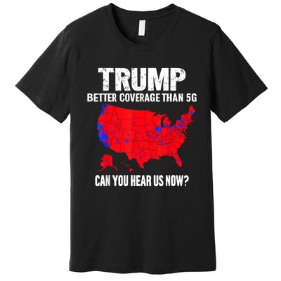 Trump Better Coverage Than 5g Can You Hear Us Now Premium T-Shirt